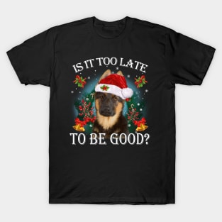 Santa German Shepherd Christmas Is It Too Late To Be Good T-Shirt